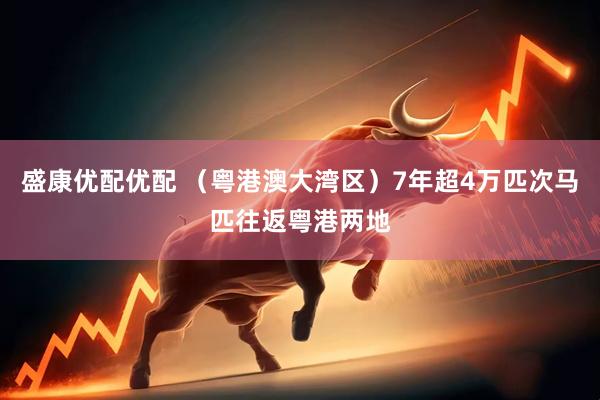 盛康优配优配 （粤港澳大湾区）7年超4万匹次马匹往返粤港两地